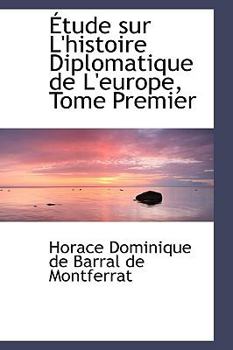 A¿tude sur L'histoire Diplomatique de L'europe, Tome Premier