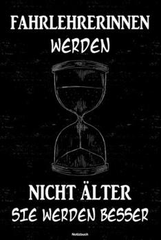 Fahrlehrerinnen werden nicht älter sie werden besser Notizbuch: Fahrlehrerin Journal DIN A5 liniert 120 Seiten Geschenk (German Edition)