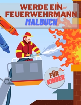 Paperback Werde ein Feuerwehrmann Malbuch f?r Kinder: Perfektes Geschenk f?r Kinder, um Zeichnung und Wortschatz ?ber Feuerwehr zu lernen [German] Book