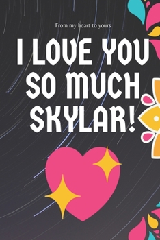 I love you so much Skylar Notebook Gift For Women and Girls: Lined Notebook / Journal Gift, 120 Pages, 6x9, Soft Cover, Matte Finish