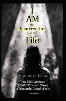 Paperback I Am the Resurrection and the Life: 7 "I AM" Proclaim Names of Jesus in the Gospel of John Book