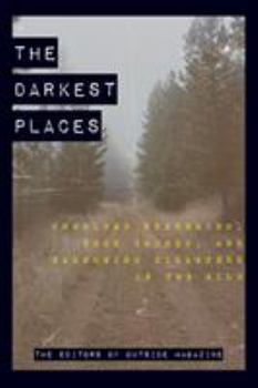 Hardcover The Darkest Places: Unsolved Mysteries, True Crimes, and Harrowing Disasters in the Wild Book