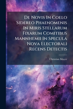 Paperback De Novis In Coelo Sidereo Phaenomenis In Miris Stellarum Fixarum Comitibus Mannhemii In Specula Nova Electorali Recens Detectis Book