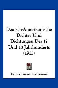 Paperback Deutsch-Amerikanische Dichter Und Dichtungen Des 17 Und 18 Jahrhunderts (1915) [German] Book