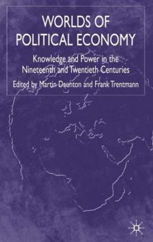 Hardcover Worlds of Political Economy: Knowledge and Power in the Nineteenth and Twentieth Centuries Book