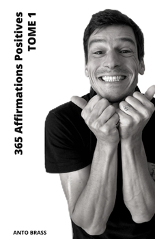 Paperback 365 Affirmations Positives - Tome 1: Affirmer c'est penser. Or penser c'est créer. A vous de jouer ! [French] Book