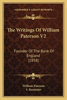The Writings of William Paterson, Founder of the Bank of England, Volume 2