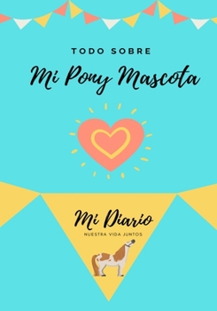 Paperback Todo Sobre Mi Pony Mascota: Mi Diario Nuestra Vida Juntos [Spanish] Book