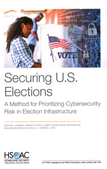 Paperback Securing U.S. Elections: A Method for Prioritizing Cybersecurity Risk in Election Infrastructure Book