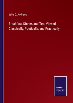 Paperback Breakfast, Dinner, and Tea: Viewed Classically, Poetically, and Practically Book