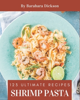 Paperback 123 Ultimate Shrimp Pasta Recipes: Cook it Yourself with Shrimp Pasta Cookbook! Book