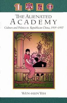 The Alienated Academy: Culture and Politics in Republican China, 1919-1937 (Harvard East Asian Monographs) - Book #148 of the Harvard East Asian Monographs