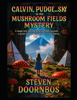 Calvin, Pudge and Sky in the Mushroom Fields Mystery. A suspense filled mystery for kids of all ages: A single step into the glowing fields unravels a secret that will change their world forever