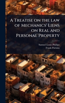A Treatise on the law of Mechanics' Liens on Real and Personal Property