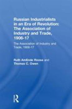 Hardcover Russian Industrialists in an Era of Revolution: The Association of Industry and Trade, 1906-17: The Association of Industry and Trade, 1906-17 Book