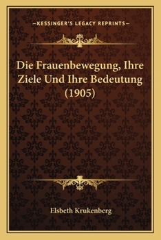 Paperback Die Frauenbewegung, Ihre Ziele Und Ihre Bedeutung (1905) [German] Book