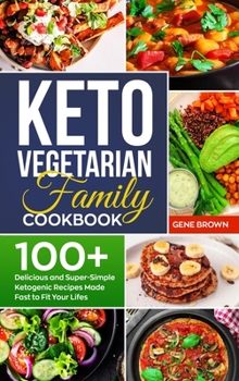 Hardcover Keto Vegetarian Family Cookbook: 100+ Delicious and Super-Simple Ketogenic Recipes Made Fast to Fit Your Life Book