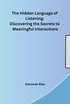 Paperback The Hidden Language of Listening: Discovering the Secrets to Meaningful Interactions Book