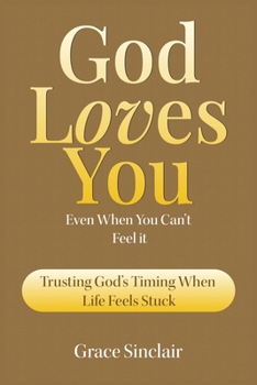 God Loves You Even When You Can't Feel It Book 4: Trusting God's Timing When Life Feels Stuck Christian Book