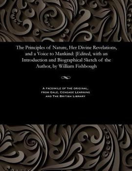 Paperback The Principles of Nature, Her Divine Revelations, and a Voice to Mankind: [edited, with an Introduction and Biographical Sketch of the Author, by Will Book