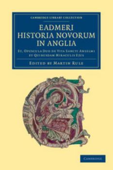 Paperback Eadmeri Historia Novorum in Anglia: Et, Opuscula Duo de Vita Sancti Anselmi Et Quibusdam Miraculis Ejus Book