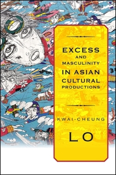 Excess and Masculinity in Asian Cultural Productions - Book  of the SUNY Series in Global Modernity