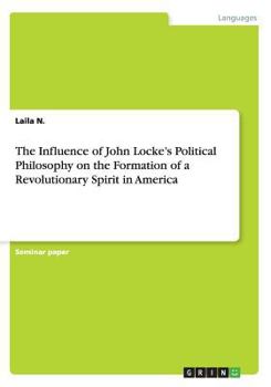 Paperback The Influence of John Locke's Political Philosophy on the Formation of a Revolutionary Spirit in America Book