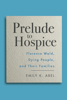 Hardcover Prelude to Hospice: Florence Wald, Dying People, and Their Families Book