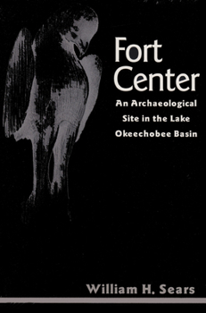 Fort Center: An Archaeological Site in the Lake Okeechobee Basin (Ripley P. Bullen Series)