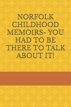 Paperback Norfolk Childhood Memoirs- You Had to Be There to Talk about It! Book