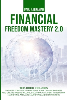 Paperback Financial Freedom Mastery 2.0: The Best Strategies to Increase Your On-Line Business and Create Passive Income, Becoming an Expert in Network Marketi Book