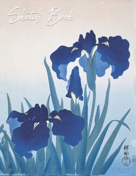 Paperback Sketchbook: Blue Iris Flower Themed Notebook for Drawing, Doodling, Sketching, Painting, Calligraphy or Writing Book