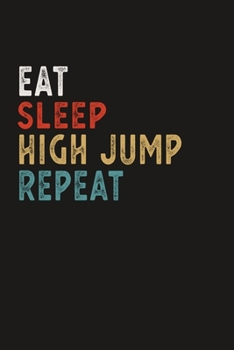 Eat Sleep High Jump Repeat Funny Sport Gift Idea: Lined Notebook / Journal Gift, 100 Pages, 6x9, Soft Cover, Matte Finish