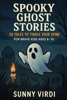 Spooky Ghost Stories: 30 Tales to Tingle Your Spine For Brave Kids Ages 8–10