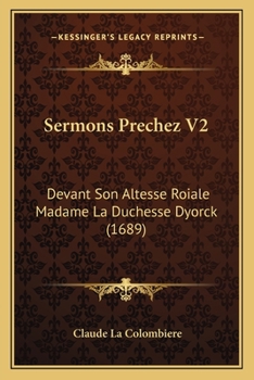 Paperback Sermons Prechez V2: Devant Son Altesse Roiale Madame La Duchesse Dyorck (1689) [French] Book