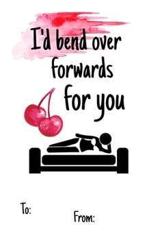 I'd bend over forwards for you: No need to buy a card! This bookcard is an awesome alternative over priced cards, and it will actual be used by the ... sexy gift is perfect for any lover scenario.
