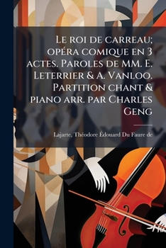 Le roi de carreau; opéra comique en 3 actes. Paroles de MM. E. Leterrier & A. Vanloo. Partition chant & piano arr. par Charles Geng