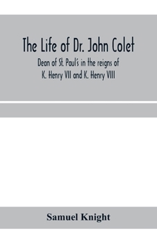 Paperback The life of Dr. John Colet, dean of St. Paul's in the reigns of K. Henry VII and K. Henry VIII and founder of St. Paul's school: with an appendix, con Book