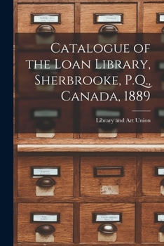 Paperback Catalogue of the Loan Library, Sherbrooke, P.Q., Canada, 1889 [microform] Book