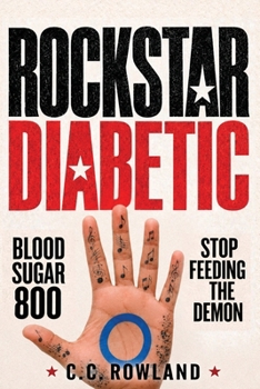 ROCKSTAR DIABETIC: Blood Sugar 800 - Stop Feeding the Demon