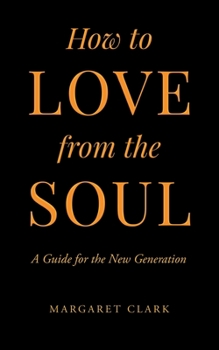 Paperback How to Love from the Soul: A Guide for the New Generation Book