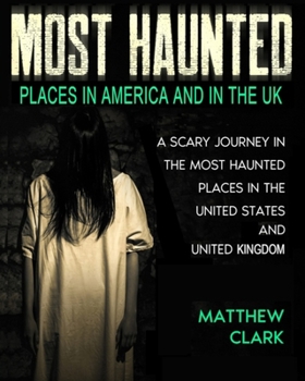 Paperback Most Haunted Places in America and in the UK: True Ghost Stories. A Scary Journey in the Most Haunted Places in the United States and United Kingdom Book