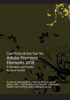 Paperback Cool Tricks & Hot Tips for Adobe Premiere Elements 2018: A step-by-step guide to creating 50 cool special effects with Adobe Premiere Elements Book