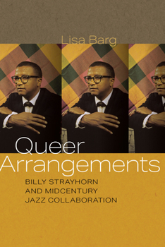 Hardcover Queer Arrangements: Billy Strayhorn and Midcentury Jazz Collaboration Book