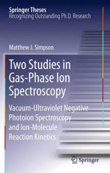 Paperback Two Studies in Gas-Phase Ion Spectroscopy: Vacuum-Ultraviolet Negative Photoion Spectroscopy and Ion-Molecule Reaction Kinetics Book