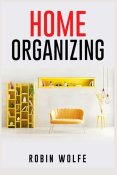 Paperback Home Organizing: THE EASIEST STEP-BY-STEP GUIDE EVER! Get Your House in Order and Learn How to Do It (2022 Crash Course for Beginners) Book