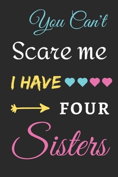 Paperback You Can't Scare Me I Have Four Sisters: lined notebook, funny gift for Brothers Book