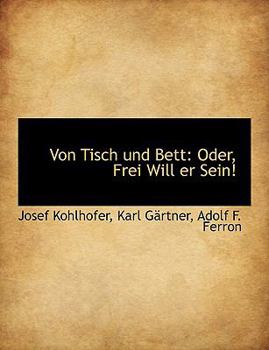 Von Tisch und Bett : Oder, Frei Will er Sein!