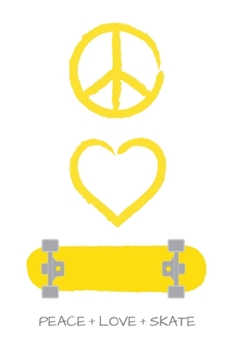 Peace Love and Skate Notebook for Skateboarders: 6” x 9” Blank Notebook with Lined Pages (white cover, lemon yellow artwork)