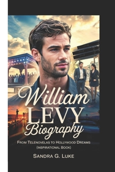 Paperback William Levy Biography: From Telenovelas to Hollywood Dreams (Inspirational Book) Book
